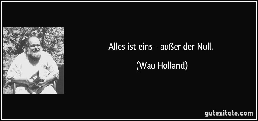 Alles ist eins - außer der Null.